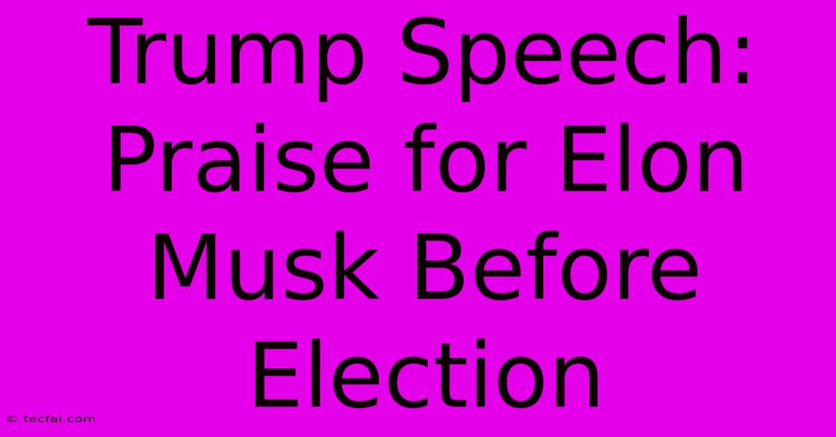 Trump Speech: Praise For Elon Musk Before Election