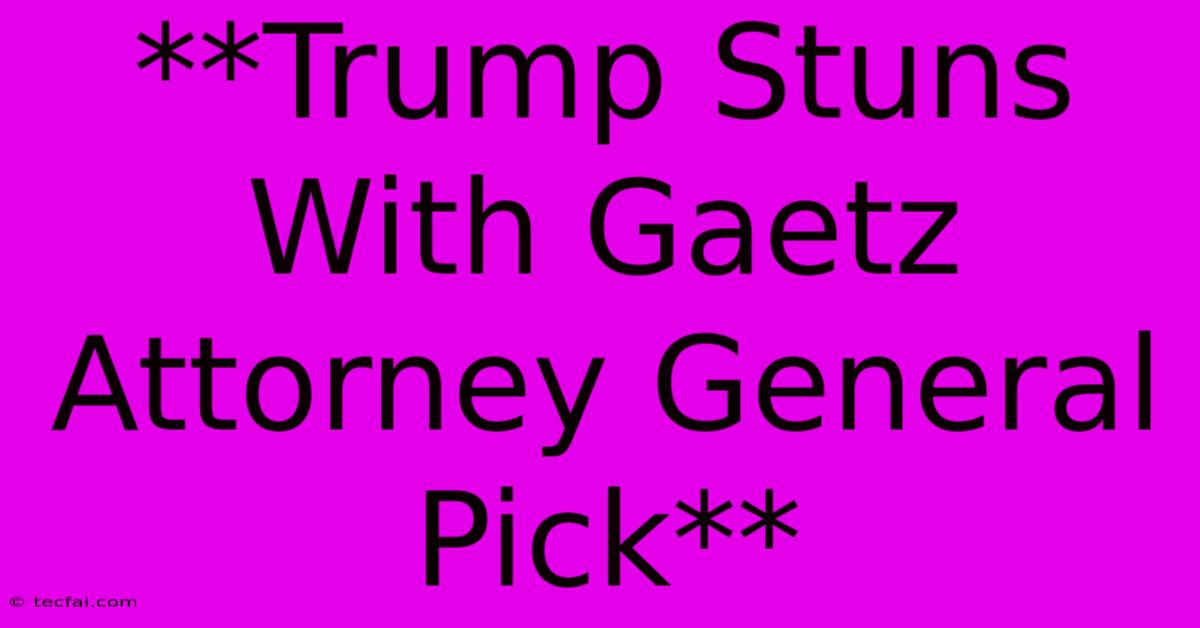 **Trump Stuns With Gaetz Attorney General Pick**