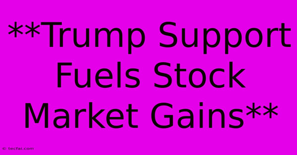 **Trump Support Fuels Stock Market Gains** 