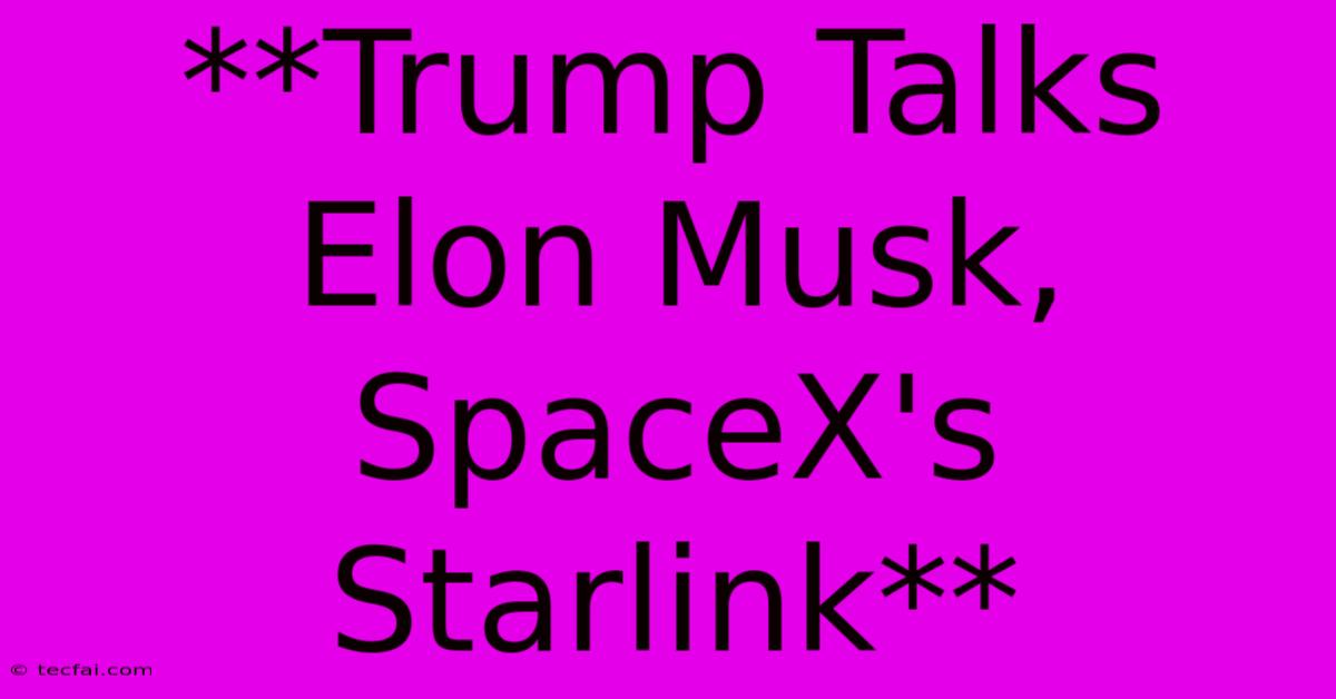 **Trump Talks Elon Musk, SpaceX's Starlink**