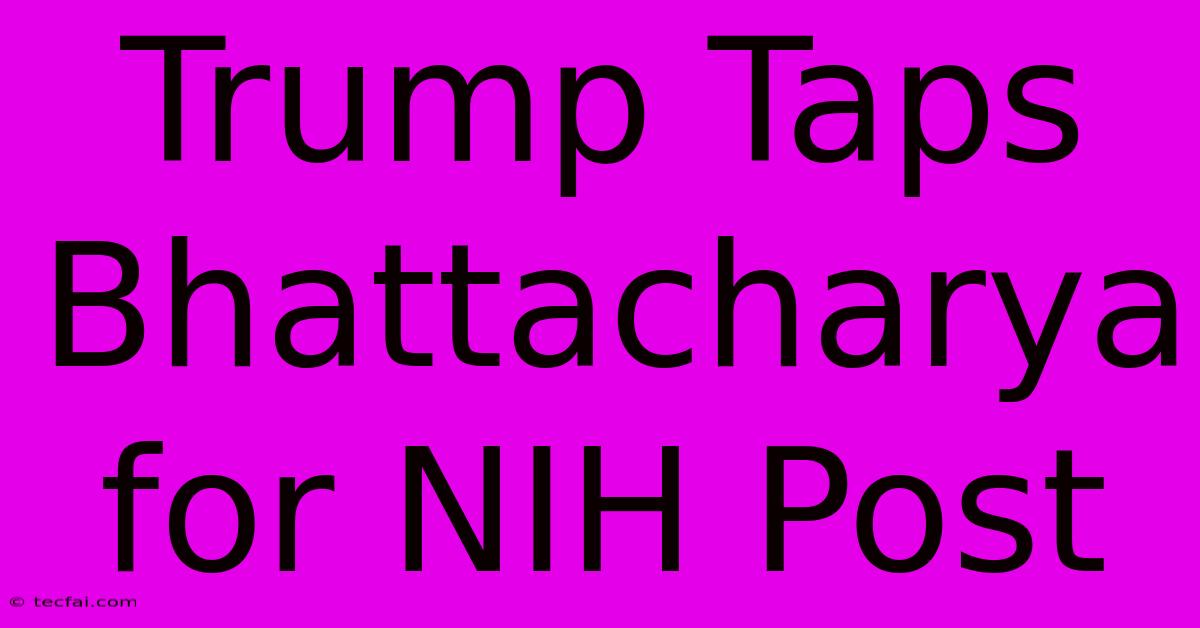 Trump Taps Bhattacharya For NIH Post