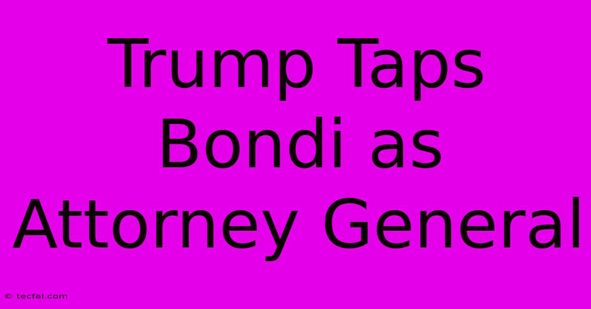 Trump Taps Bondi As Attorney General