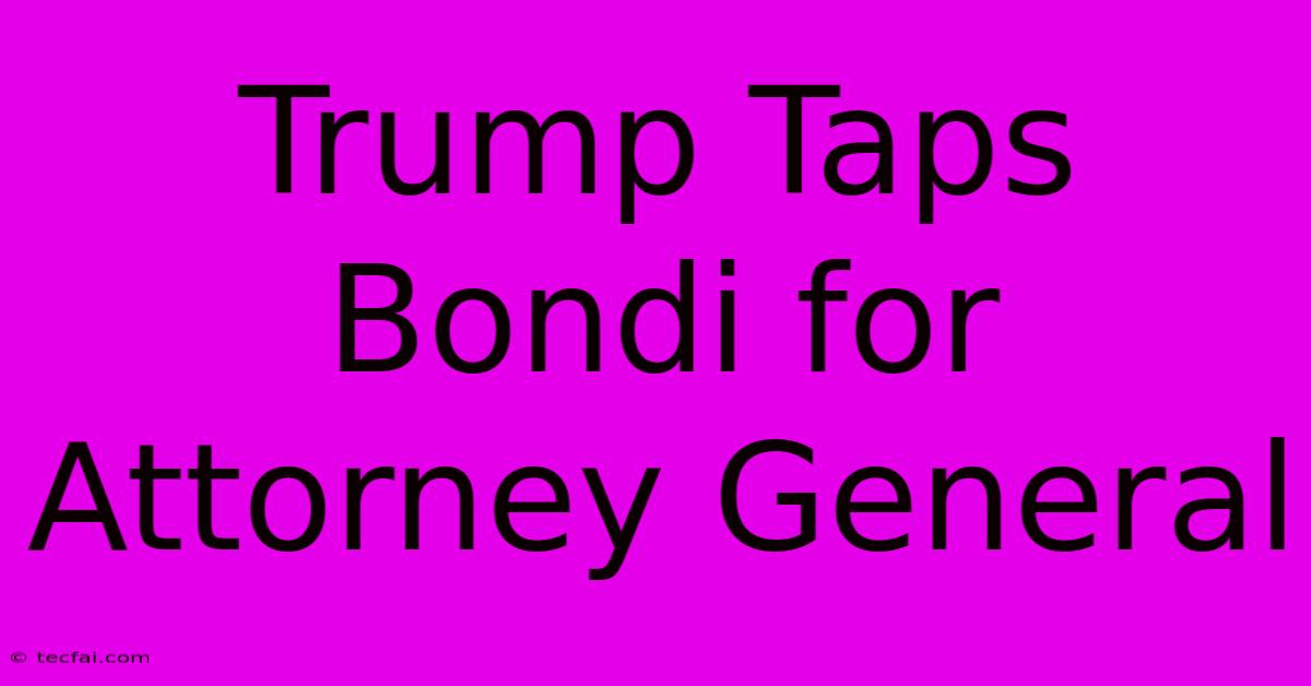 Trump Taps Bondi For Attorney General