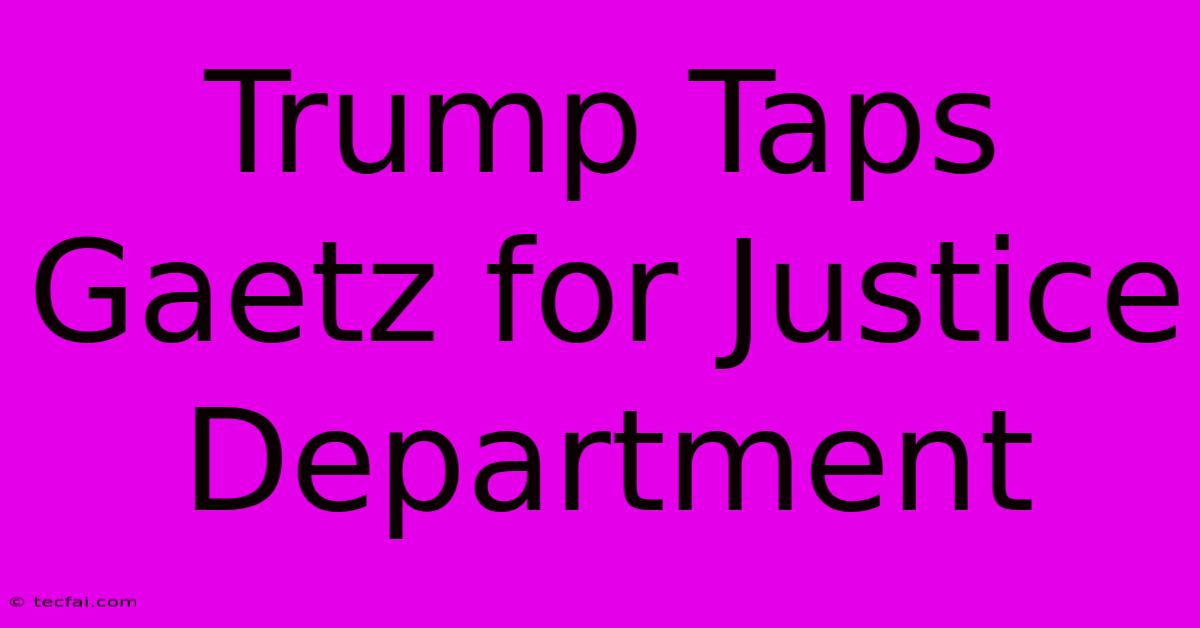 Trump Taps Gaetz For Justice Department