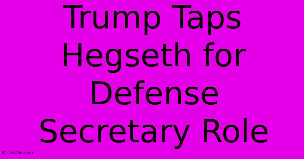 Trump Taps Hegseth For Defense Secretary Role