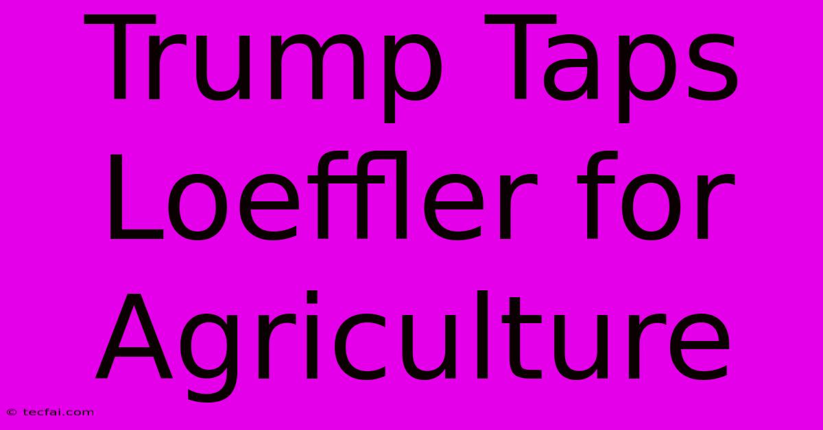 Trump Taps Loeffler For Agriculture