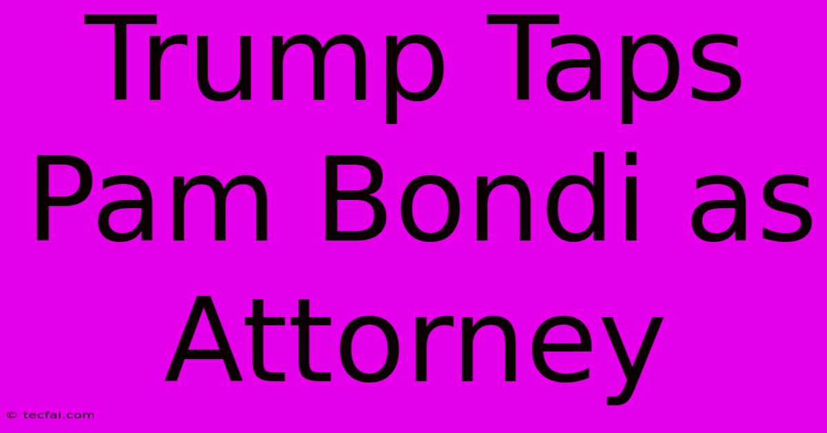 Trump Taps Pam Bondi As Attorney