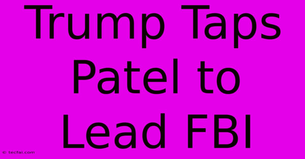 Trump Taps Patel To Lead FBI