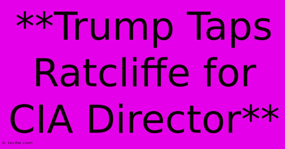 **Trump Taps Ratcliffe For CIA Director**