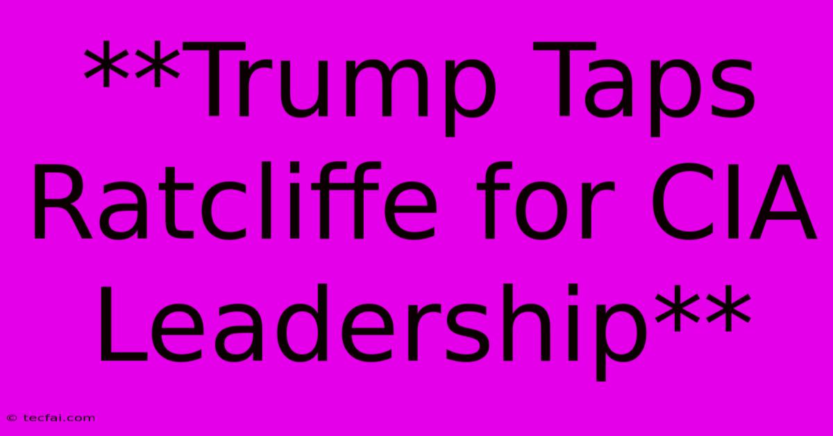 **Trump Taps Ratcliffe For CIA Leadership**