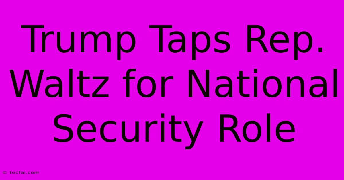 Trump Taps Rep. Waltz For National Security Role