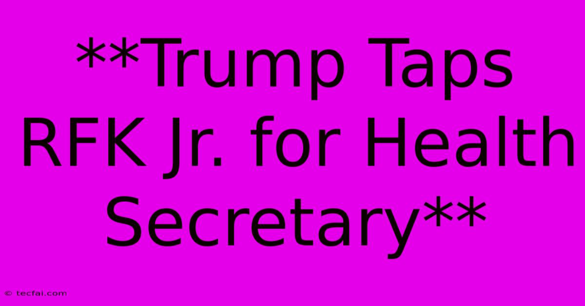 **Trump Taps RFK Jr. For Health Secretary**