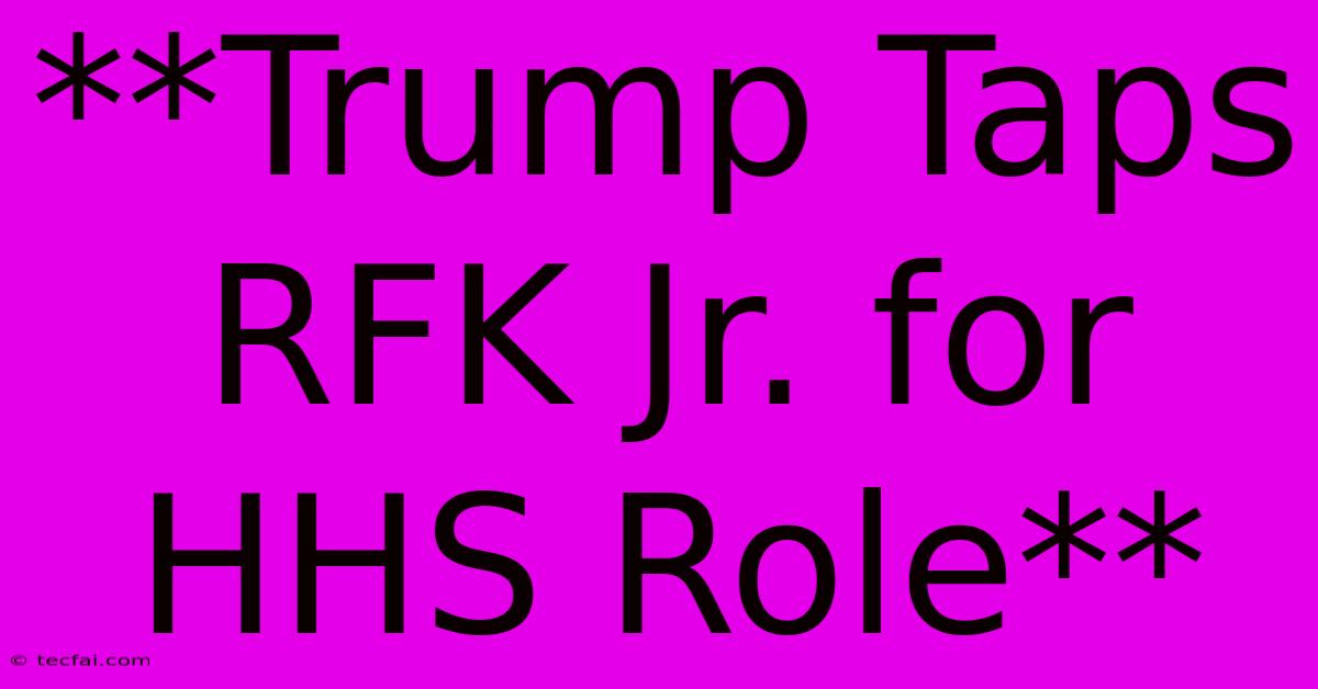 **Trump Taps RFK Jr. For HHS Role**