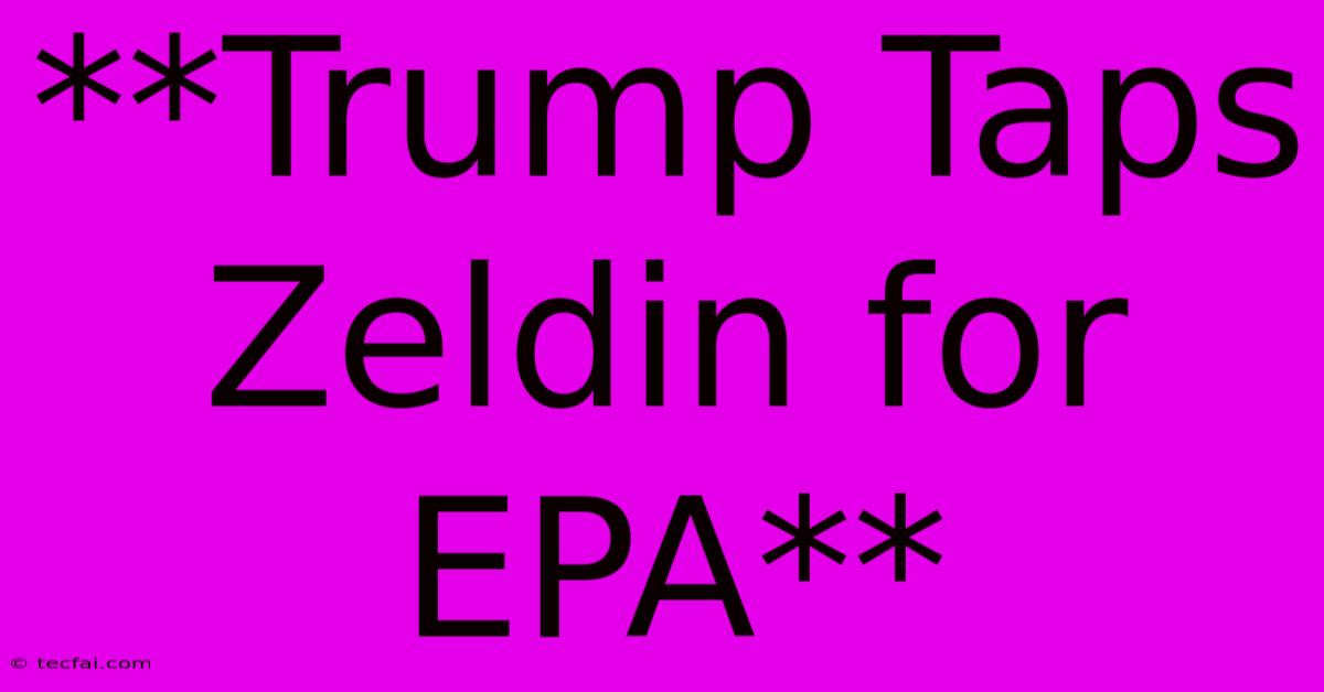 **Trump Taps Zeldin For EPA**