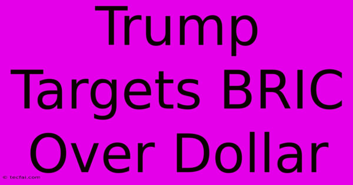 Trump Targets BRIC Over Dollar