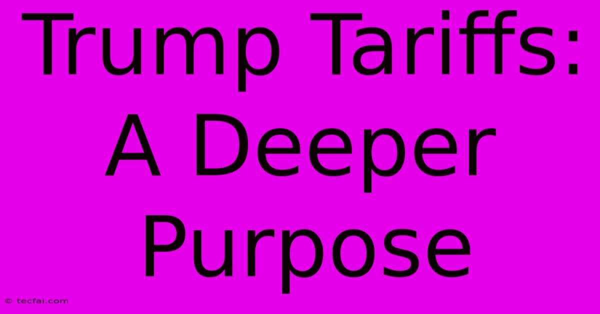 Trump Tariffs: A Deeper Purpose