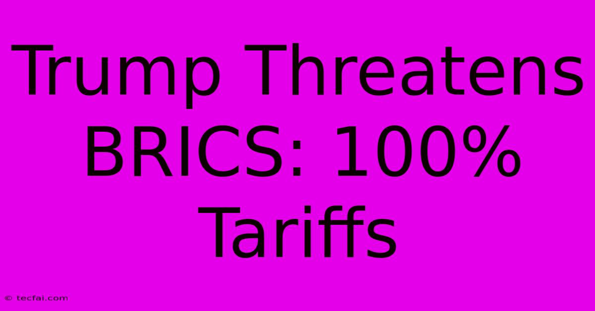 Trump Threatens BRICS: 100% Tariffs