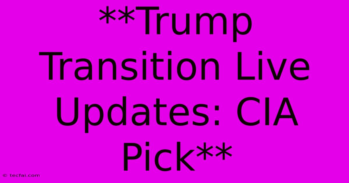 **Trump Transition Live Updates: CIA Pick**