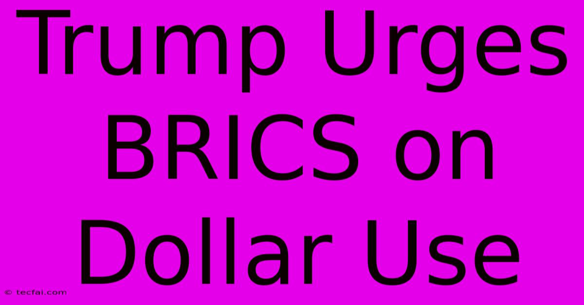 Trump Urges BRICS On Dollar Use