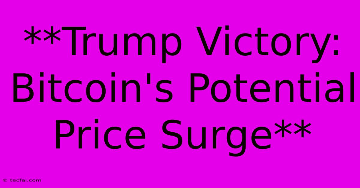 **Trump Victory: Bitcoin's Potential Price Surge**