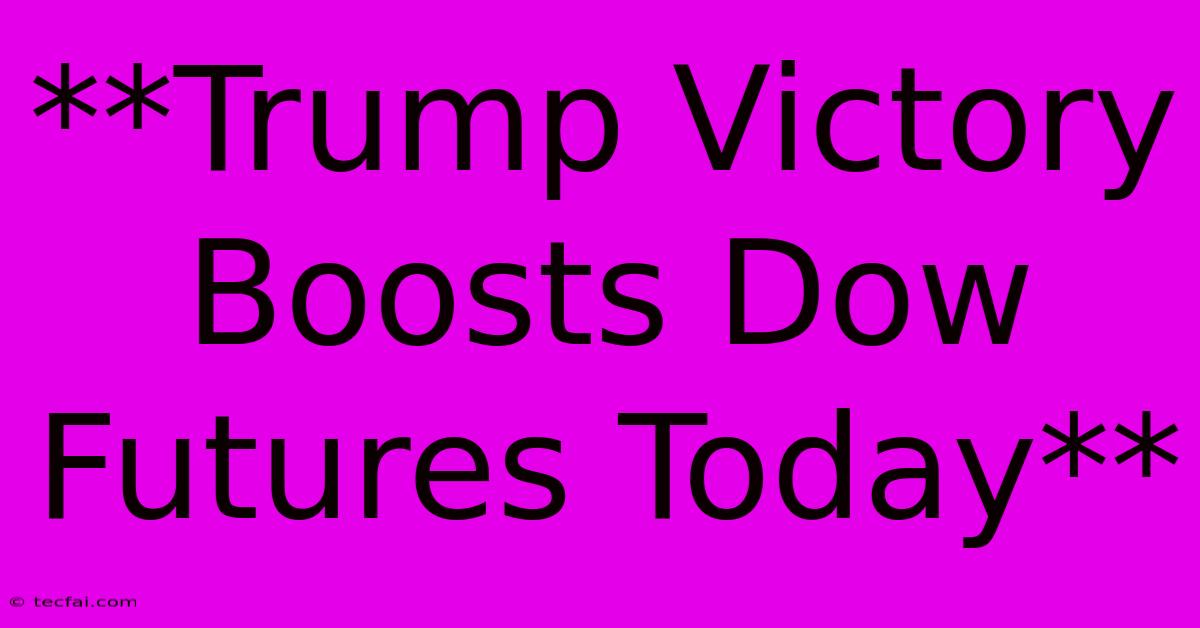 **Trump Victory Boosts Dow Futures Today**