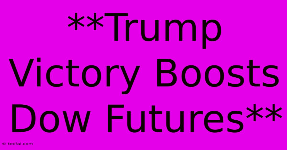 **Trump Victory Boosts Dow Futures** 