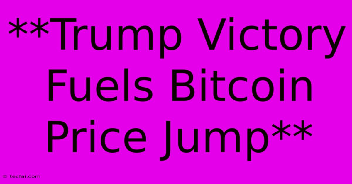 **Trump Victory Fuels Bitcoin Price Jump**