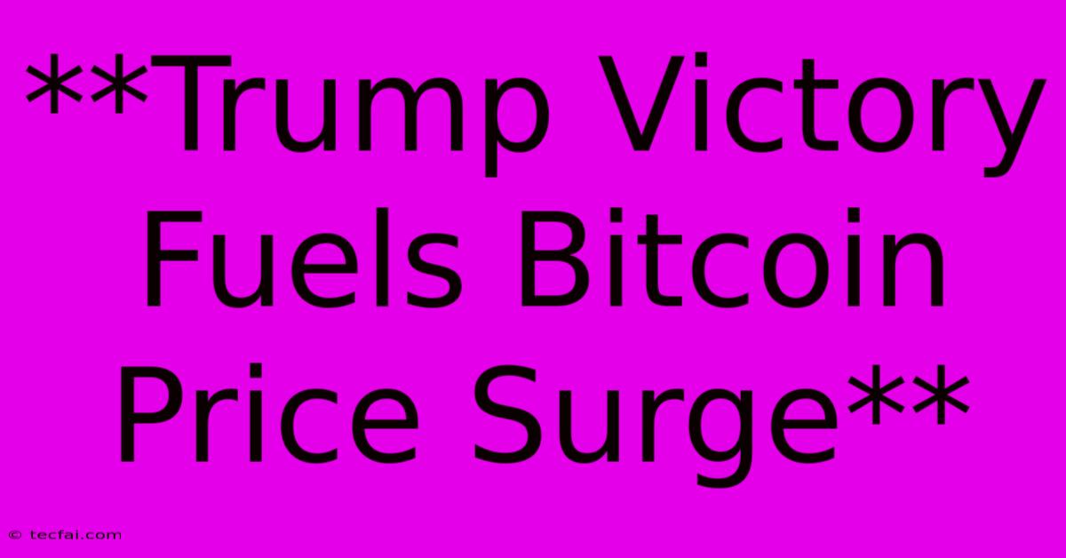 **Trump Victory Fuels Bitcoin Price Surge**