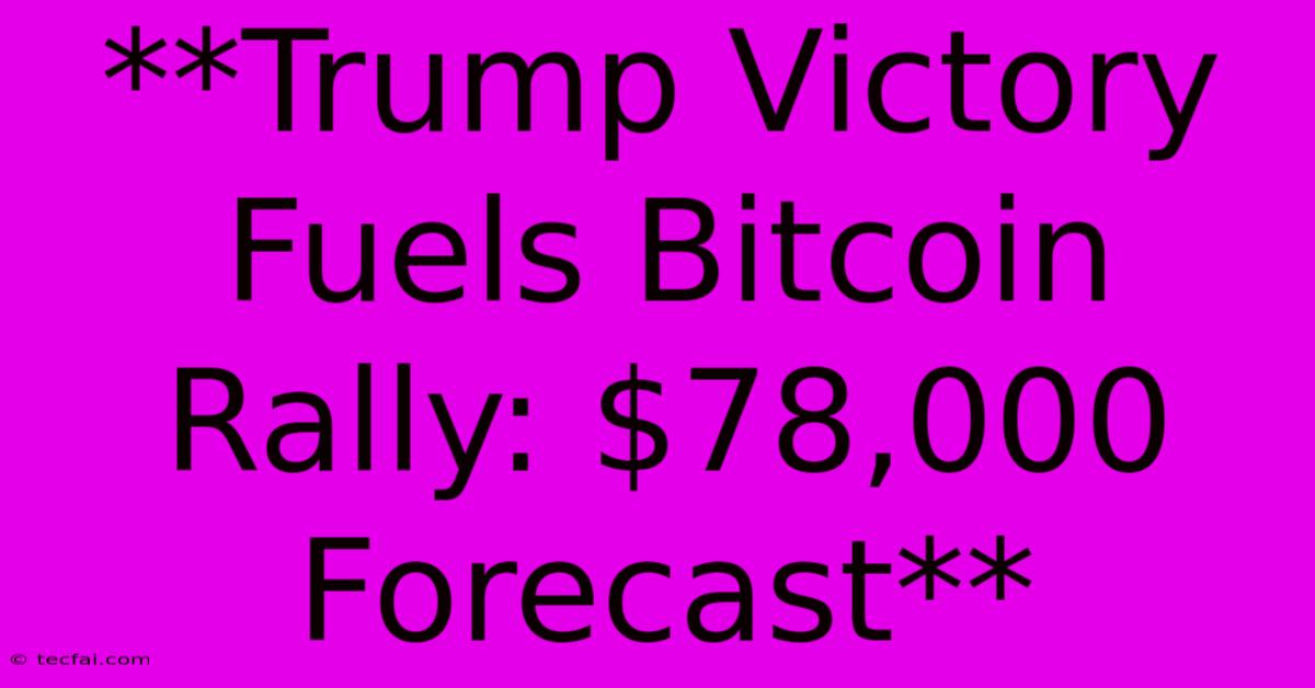 **Trump Victory Fuels Bitcoin Rally: $78,000 Forecast**