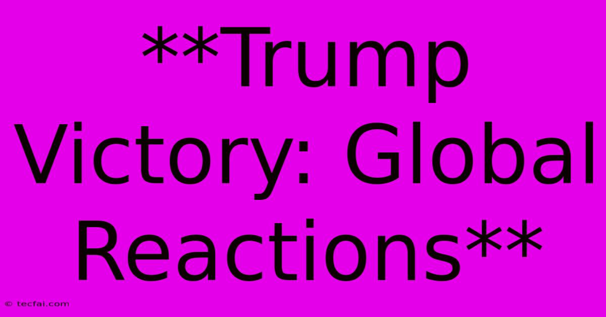 **Trump Victory: Global Reactions**