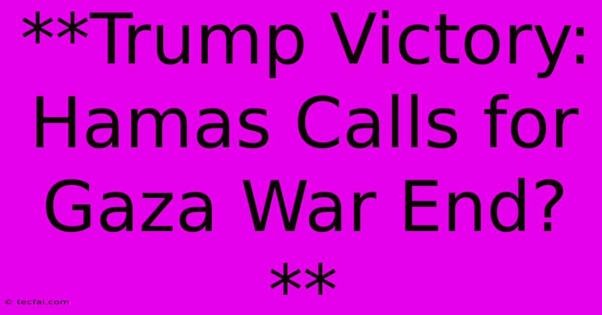 **Trump Victory: Hamas Calls For Gaza War End?**