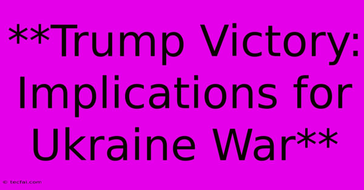 **Trump Victory: Implications For Ukraine War**