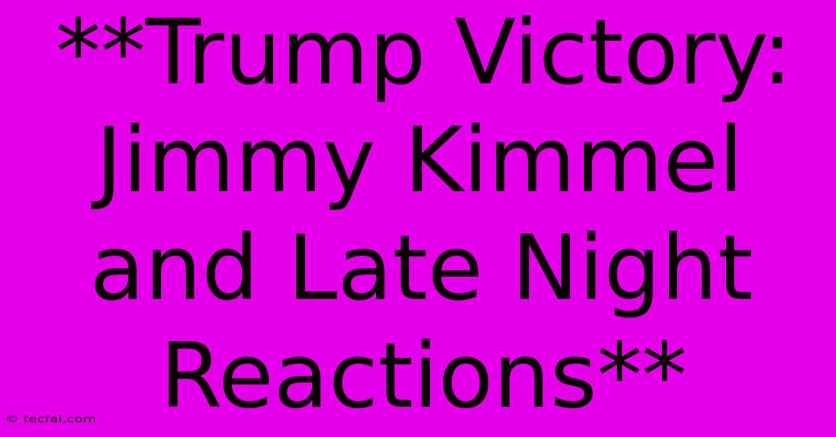 **Trump Victory: Jimmy Kimmel And Late Night Reactions**