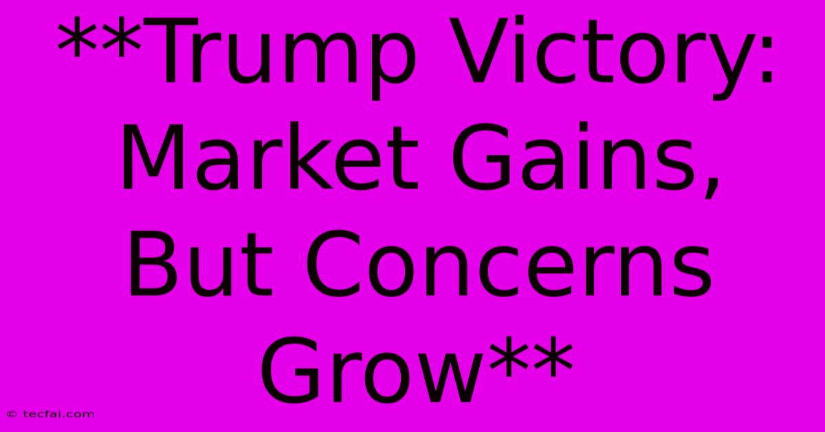 **Trump Victory: Market Gains, But Concerns Grow** 