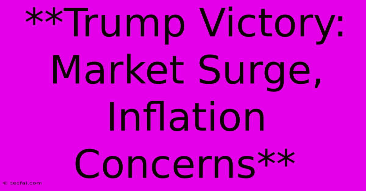 **Trump Victory: Market Surge, Inflation Concerns**