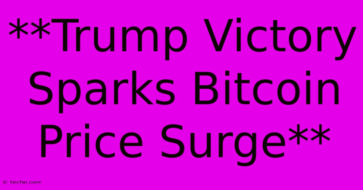 **Trump Victory Sparks Bitcoin Price Surge**