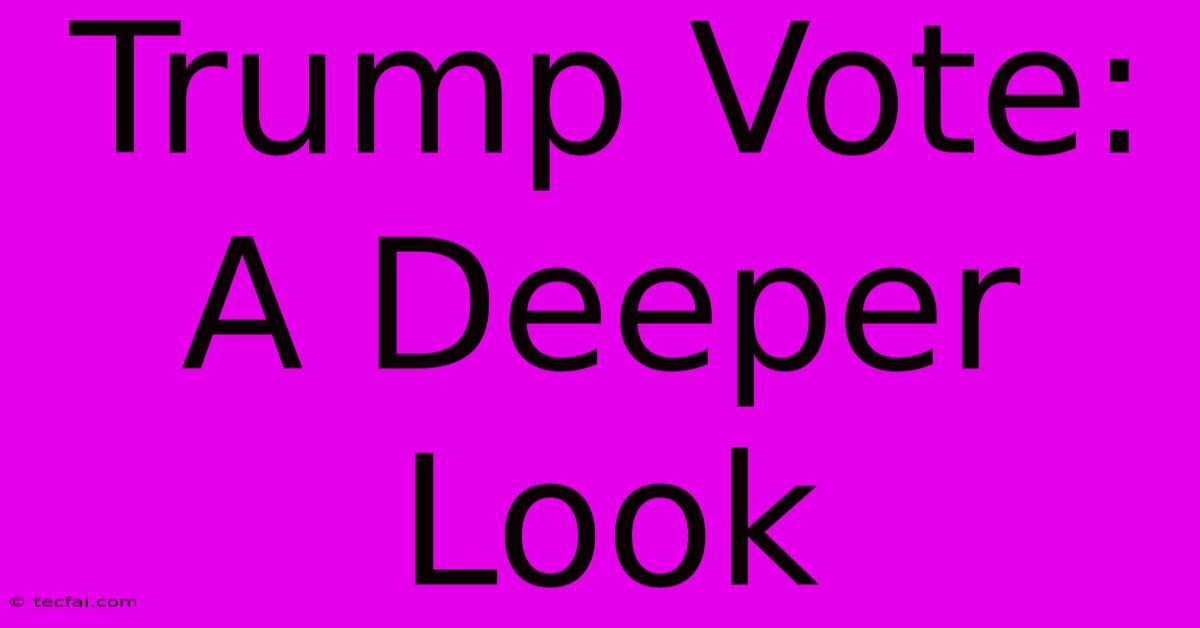 Trump Vote: A Deeper Look