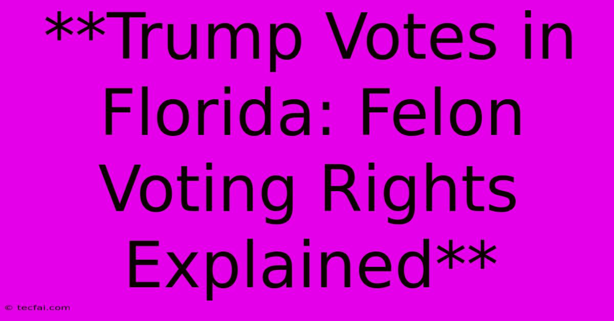 **Trump Votes In Florida: Felon Voting Rights Explained**