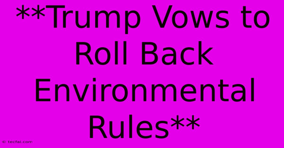 **Trump Vows To Roll Back Environmental Rules**