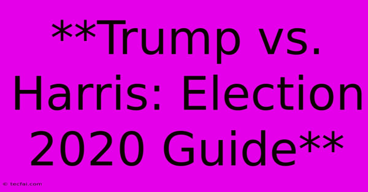 **Trump Vs. Harris: Election 2020 Guide** 