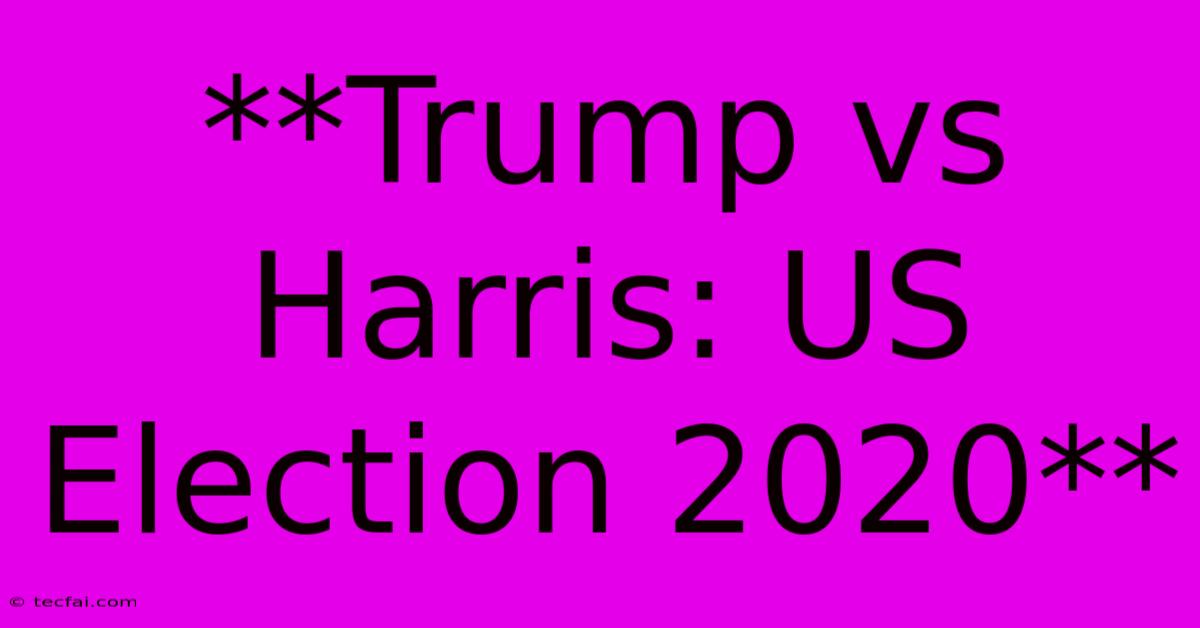 **Trump Vs Harris: US Election 2020**