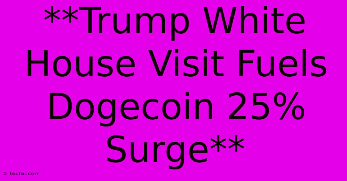 **Trump White House Visit Fuels Dogecoin 25% Surge** 