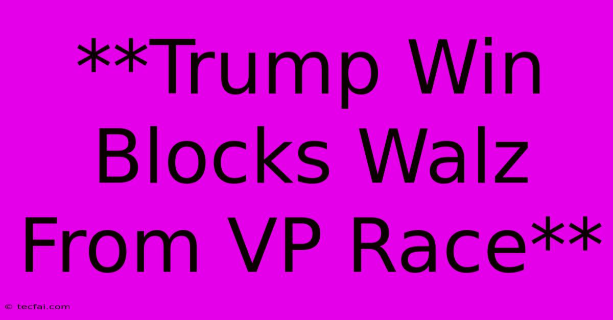 **Trump Win Blocks Walz From VP Race** 