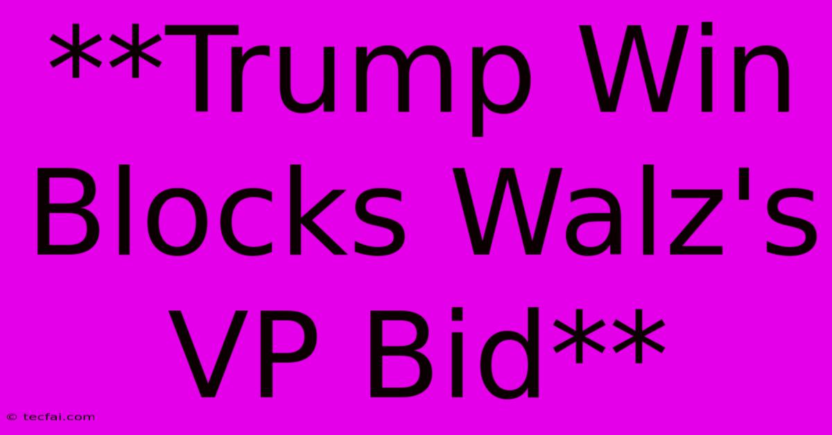 **Trump Win Blocks Walz's VP Bid**