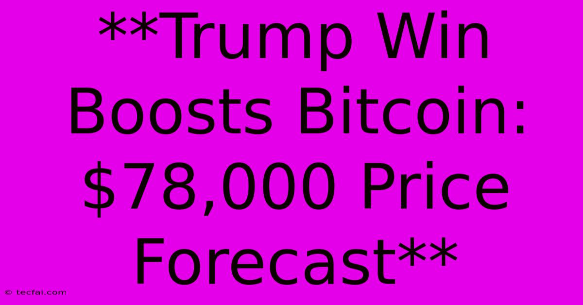 **Trump Win Boosts Bitcoin: $78,000 Price Forecast** 