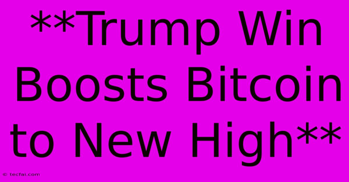 **Trump Win Boosts Bitcoin To New High**