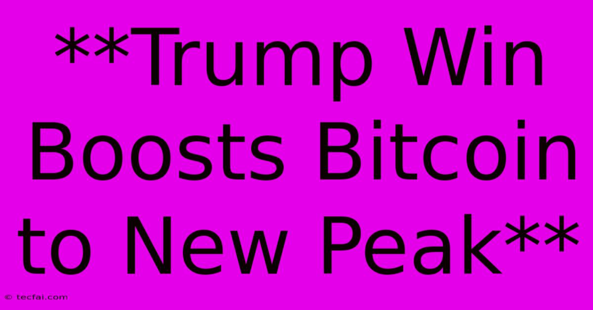 **Trump Win Boosts Bitcoin To New Peak**