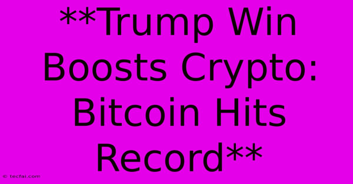 **Trump Win Boosts Crypto: Bitcoin Hits Record**