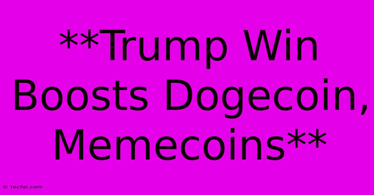 **Trump Win Boosts Dogecoin, Memecoins**