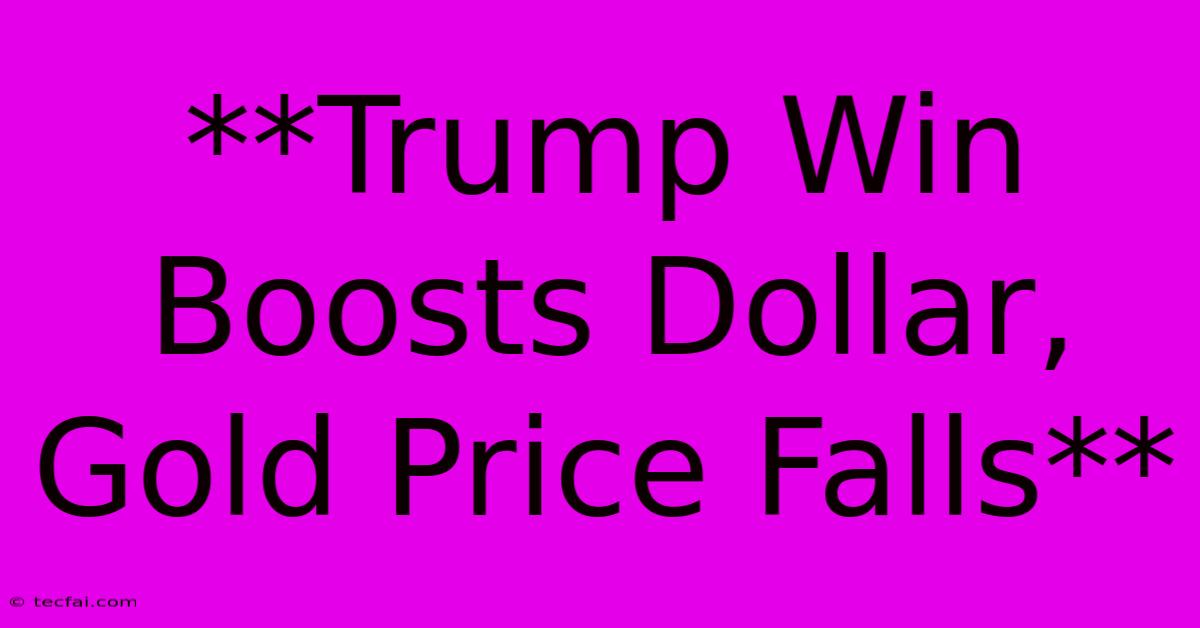 **Trump Win Boosts Dollar, Gold Price Falls**